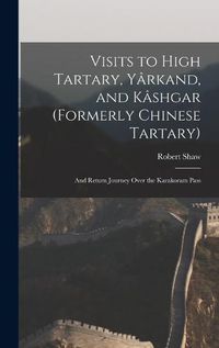 Cover image for Visits to High Tartary, Yarkand, and Kashgar (Formerly Chinese Tartary)