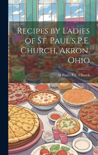 Cover image for Recipes by Ladies of St. Paul's P.E. Church, Akron, Ohio