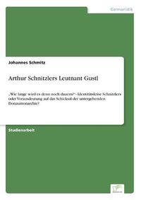 Cover image for Arthur Schnitzlers Leutnant Gustl: Wie lange wird es denn noch dauern?- Identitatskrise Schnitzlers oder Vorausdeutung auf das Schicksal der untergehenden Donaumonarchie?