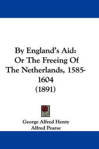 Cover image for By England's Aid, or the Freeing of the Netherlands, 1585-1604 (1891)