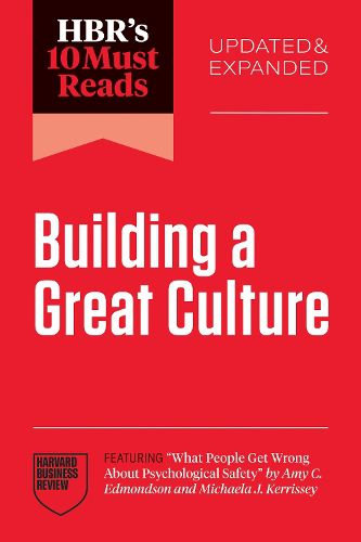 Cover image for HBR's 10 Must Reads on Building a Great Culture, Updated and Expanded (featuring "What People Get Wrong About Psychological Safety" by Amy C. Edmondson and Michaela J. Kerrissey)