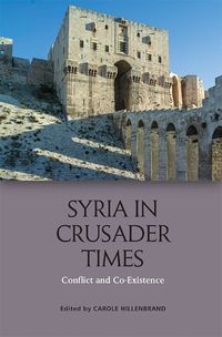 Cover image for Syria in Crusader Times: Conflict and Co-Existence