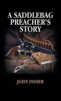 Cover image for A Saddlebag Preacher's Story