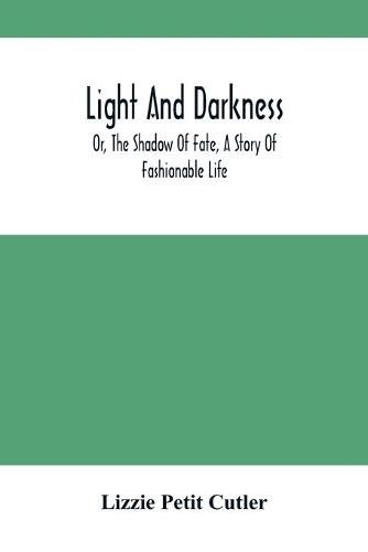 Cover image for Light And Darkness; Or, The Shadow Of Fate, A Story Of Fashionable Life