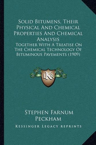 Solid Bitumens, Their Physical and Chemical Properties and Chemical Analysis: Together with a Treatise on the Chemical Technology of Bituminous Pavements (1909)