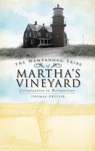 Cover image for The Wampanoag Tribe of Martha's Vineyard: Colonization to Recognition