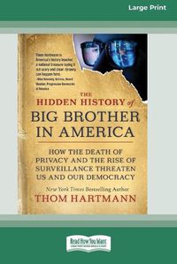 Cover image for The Hidden History of Big Brother in America: How the Death of Privacy and the Rise of Surveillance Threaten Us and Our Democracy [16pt Large Print Edition]