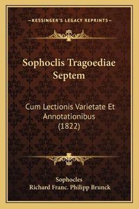 Cover image for Sophoclis Tragoediae Septem: Cum Lectionis Varietate Et Annotationibus (1822)