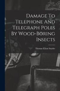 Cover image for Damage To Telephone And Telegraph Poles By Wood-boring Insects