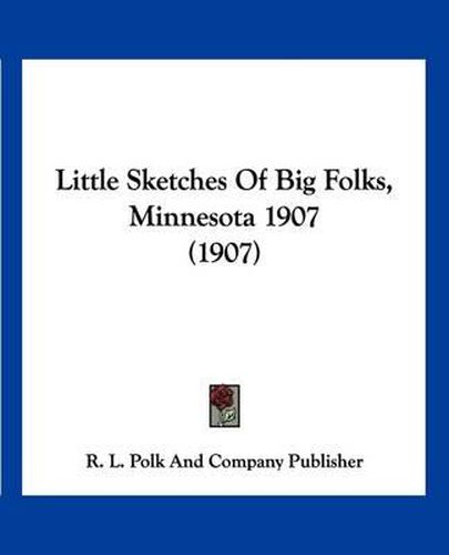 Cover image for Little Sketches of Big Folks, Minnesota 1907 (1907)