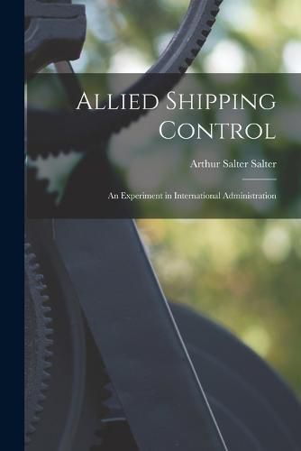 Cover image for Allied Shipping Control; an Experiment in International Administration