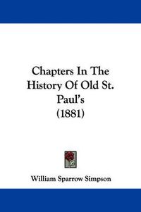 Cover image for Chapters in the History of Old St. Paul's (1881)