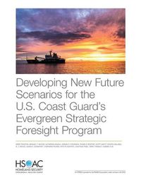 Cover image for Developing New Future Scenarios for the U.S. Coast Guard's Evergreen Strategic Foresight Program