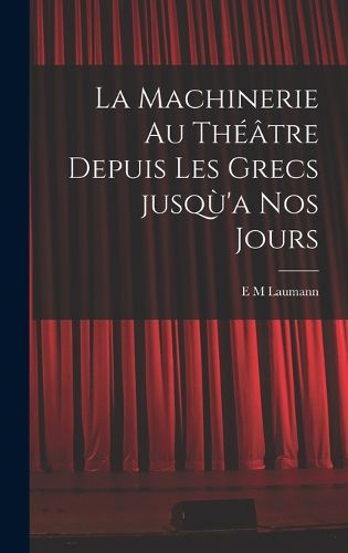 Cover image for La machinerie au theatre depuis les Grecs jusqu'a nos jours