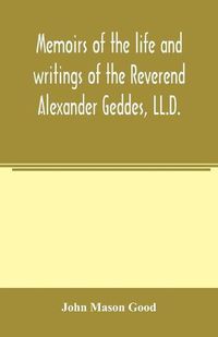 Cover image for Memoirs of the life and writings of the Reverend Alexander Geddes, LL.D.