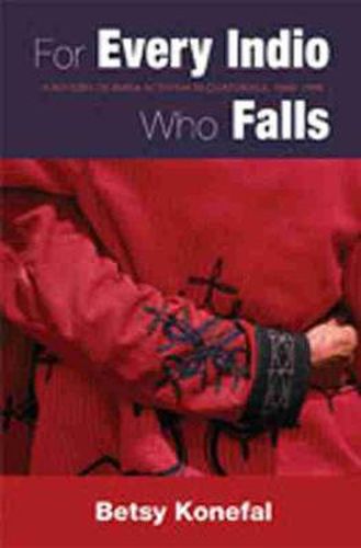 Cover image for For Every Indio Who Falls: A History of Maya Activism in Guatemala, 1960-1990