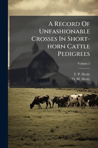 Cover image for A Record of Unfashionable Crosses in Short-Horn Cattle Pedigrees, Volume 2...