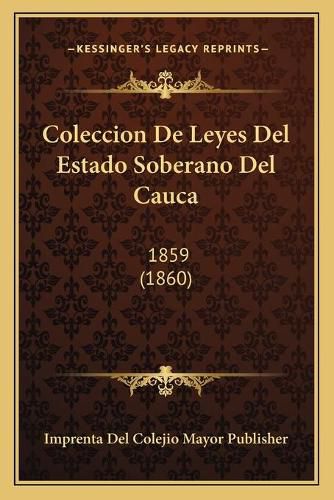 Cover image for Coleccion de Leyes del Estado Soberano del Cauca: 1859 (1860)