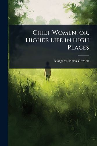 Cover image for Chief Women; or, Higher Life in High Places