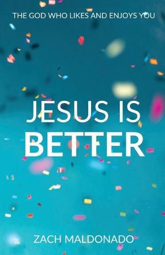 Jesus Is Better: The God Who Likes and Enjoys You