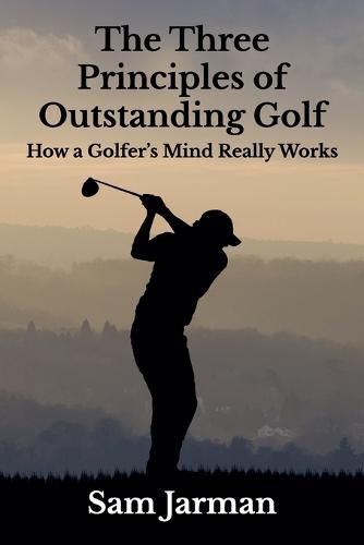 Cover image for The Three Principles of Outstanding Golf: How a Golfer's Mind Really Works