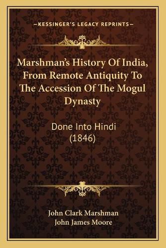 Marshman's History of India, from Remote Antiquity to the Accession of the Mogul Dynasty: Done Into Hindi (1846)