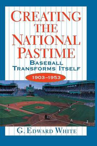 Cover image for Creating the National Pastime: Baseball Transforms Itself, 1903-1953