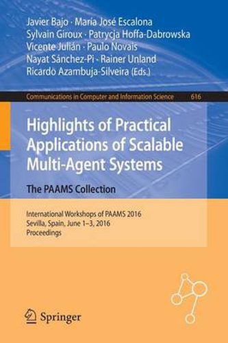 Highlights of Practical Applications of Scalable Multi-Agent Systems. The PAAMS Collection: International Workshops of PAAMS 2016, Sevilla, Spain, June 1-3, 2016. Proceedings