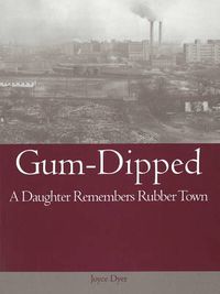 Cover image for Gum-Dipped: A Daughter Remembers Rubber Town