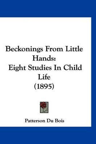 Cover image for Beckonings from Little Hands: Eight Studies in Child Life (1895)