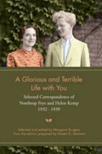 Cover image for A Glorious and Terrible Life With You: Selected Correspondence of Northrop Frye and Helen Kemp, 1932-1939