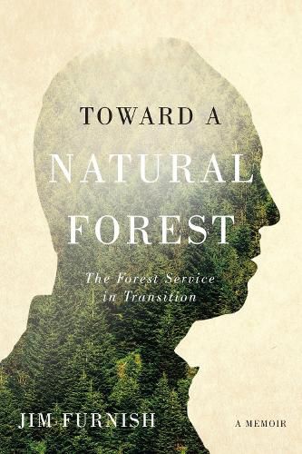 Toward a Natural Forest: The Forest Service in Transition, A Memoir