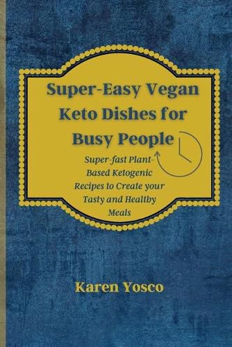 Cover image for Super-Easy Vegan Keto Dishes for Busy People: Super-fast Plant-Based Ketogenic Recipes to Create your Tasty and Healthy Meals