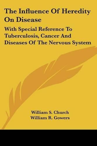 Cover image for The Influence of Heredity on Disease: With Special Reference to Tuberculosis, Cancer and Diseases of the Nervous System: A Discussion (1909)