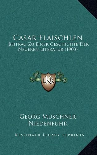 Casar Flaischlen: Beitrag Zu Einer Geschichte Der Neueren Literatur (1903)