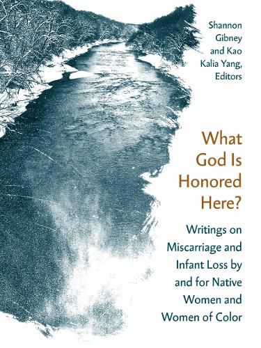 What God Is Honored Here?: Writings on Miscarriage and Infant Loss by and for Native Women and Women of Color