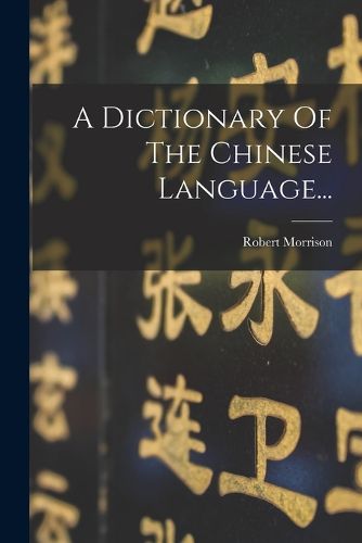 Cover image for A Dictionary Of The Chinese Language...