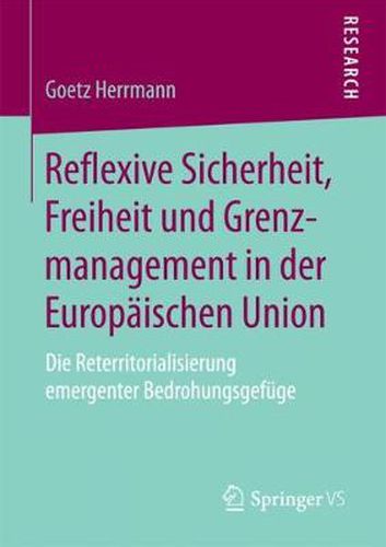 Cover image for Reflexive Sicherheit, Freiheit und Grenzmanagement in der Europaischen Union: Die Reterritorialisierung emergenter Bedrohungsgefuge