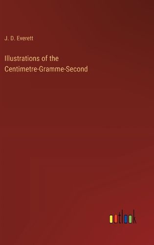 Cover image for Illustrations of the Centimetre-Gramme-Second