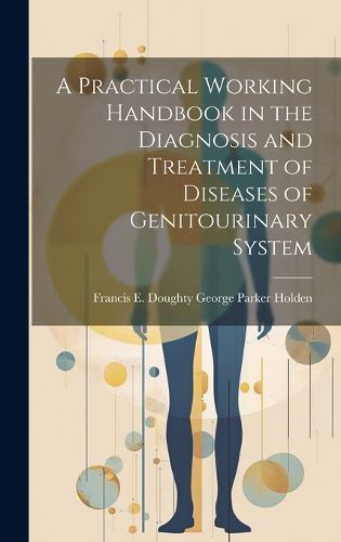 Cover image for A Practical Working Handbook in the Diagnosis and Treatment of Diseases of Genitourinary System