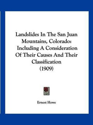 Cover image for Landslides in the San Juan Mountains, Colorado: Including a Consideration of Their Causes and Their Classification (1909)