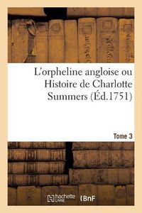 Cover image for L'Orpheline Angloise Ou Histoire de Charlotte Summers. Tome 3