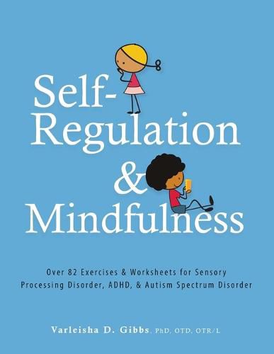 Cover image for Self-Regulation and Mindfulness: Over 82 Exercises & Worksheets for Sensory Processing Disorder, Adhd, & Autism Spectrum Disorder