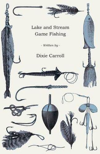 Cover image for Lake and Stream Game Fishing - A Practical Book on the Popular Fresh-Water Game Fish, the Tackle Necessary and How to Use It
