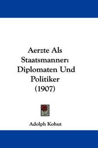 Cover image for Aerzte ALS Staatsmanner: Diplomaten Und Politiker (1907)