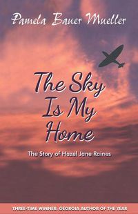 Cover image for The Sky Is My Home: The Story of Hazel Jane Raines