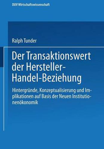 Cover image for Der Transaktionswert der Hersteller-Handel-Beziehung: Hintergrunde, Konzeptualisierung und Implikationen auf Basis der Neuen Institutionenoekonomik