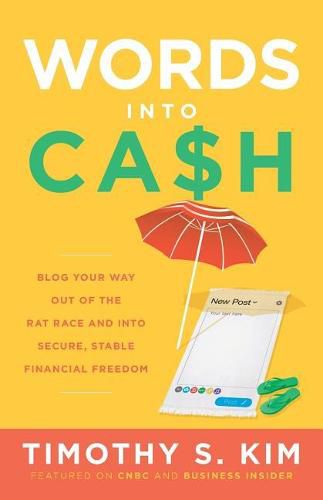 Words Into Cash: Blog Your Way Out of the Rat Race and Into Secure, Stable Financial Freedom