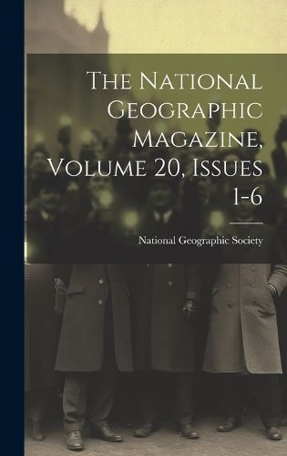 Cover image for The National Geographic Magazine, Volume 20, Issues 1-6