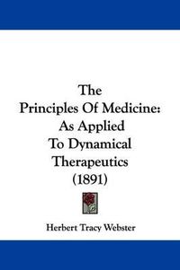 Cover image for The Principles of Medicine: As Applied to Dynamical Therapeutics (1891)